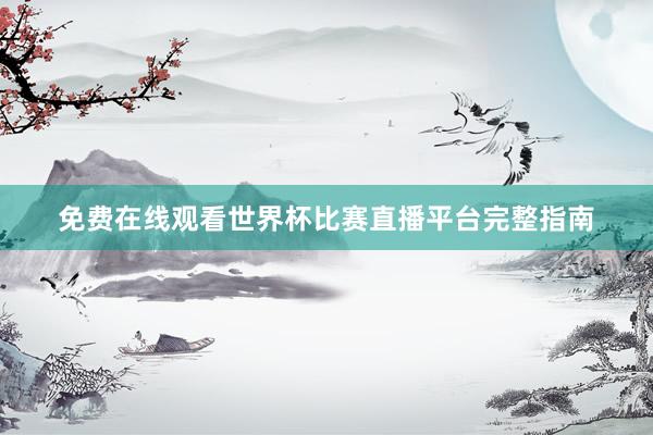 免费在线观看世界杯比赛直播平台完整指南