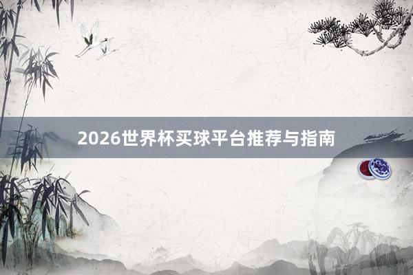 2026世界杯买球平台推荐与指南