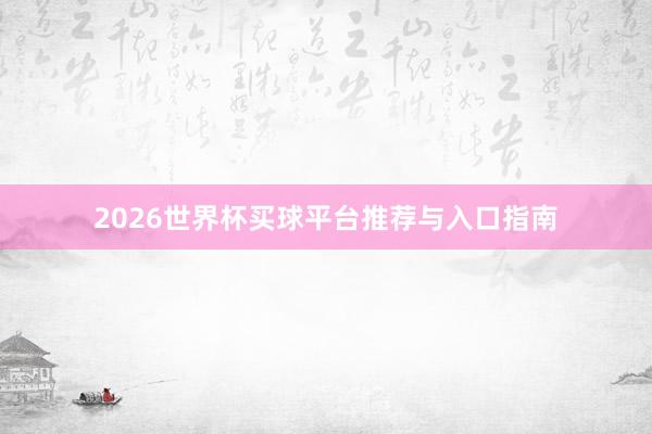 2026世界杯买球平台推荐与入口指南