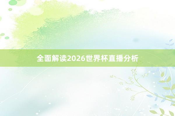 全面解读2026世界杯直播分析