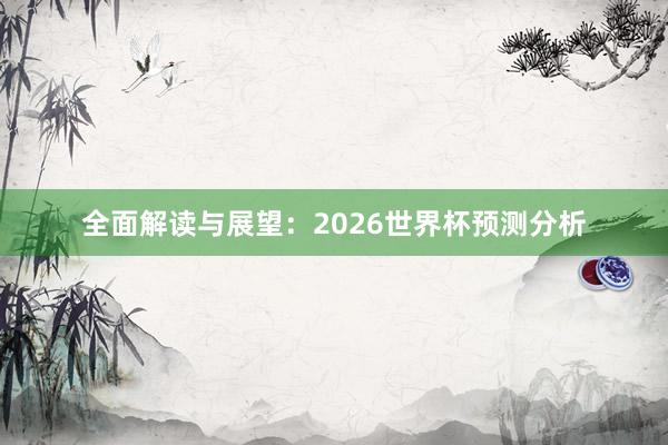 全面解读与展望:2026世界杯预测分析